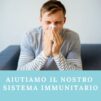 Aiutiamo il nostro sistema immunitario
