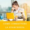 Come combattere la stanchezza