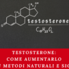 Testosterone: Come Aumentarlo con Metodi Naturali e Sicuri