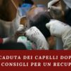 Superare la caduta dei capelli dopo trapianto: Strategie e consigli per un recupero sicuro.