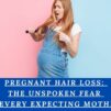 Pregnant Hair Loss: The Unspoken Fear of Every Expecting Mother!