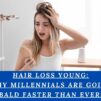 Hair Loss Young: Why Millennials Are Going Bald Faster Than Ever!