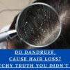 Do Dandruff Cause Hair Loss? The Itchy Truth You Didn’t Know!
