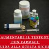 Come Aumentare il Testosterone con Farmaci: Guida alla Scelta Sicura